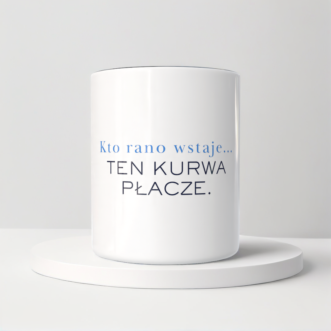 Śmieszny Kubek Niegrzeczne - Kto rano wstaje, ten kurwa płacze